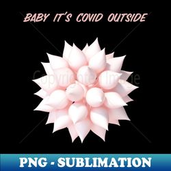 baby its covid outside - professional sublimation digital download - revolutionize your designs