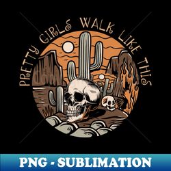 Pretty girls walk like this Deserts Western Skull Cactus - Artistic Sublimation Digital File - Bring Your Designs to Life