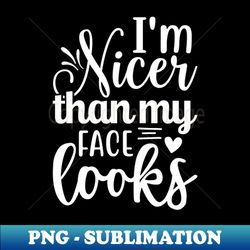 im nicer than my face funny saying - instant sublimation digital download - vibrant and eye-catching typography