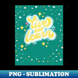 live and learn - unique sublimation png download - vibrant and eye-catching typography