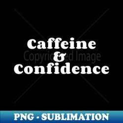 Caffeine  Confidence - Signature Sublimation PNG File - Transform Your Sublimation Creations