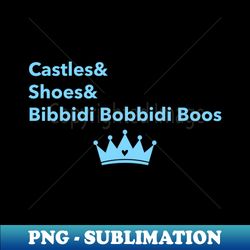 Castles and Shoes and Bibbidi Bobbidi Boos - Elegant Sublimation PNG Download - Add a Festive Touch to Every Day