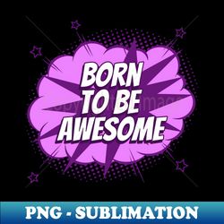 born to be awesome - comic book graphic - retro png sublimation digital download - perfect for creative projects