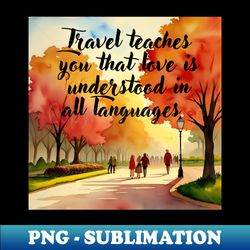 travel teaches you that love is understood in all languages - premium sublimation digital download - instantly transform your sublimation projects