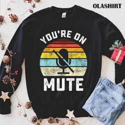 new youre on mute t-shirt , trending shirt - olashirt