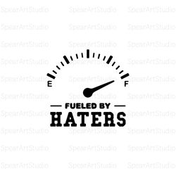 fueled by haters svg, hi haters gonna hate, haters back off