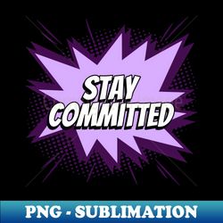 stay committed - comic book graphic - signature sublimation png file - spice up your sublimation projects