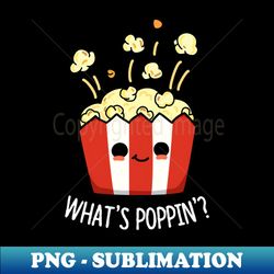 whats poppin cute popcorn pun - instant sublimation digital download - bold & eye-catching