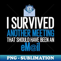 i survived another meeting that should have been an email - high-quality png sublimation download - add a festive touch to every day