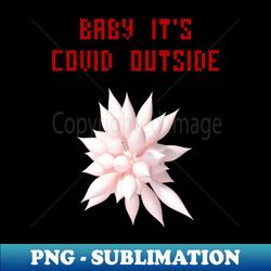 baby its covid outside - modern sublimation png file - create with confidence