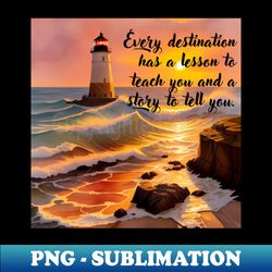 Every destination has a lesson to teach you and a story to tell you - Decorative Sublimation PNG File - Unleash Your Creativity