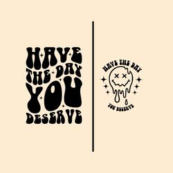 have the day you deserve svg, snarky svg, funny karma svg