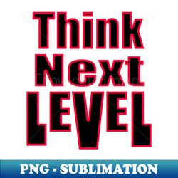 Think Next Level - Sublimation-Ready PNG File - Transform Your Sublimation Creations