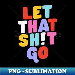 let that shit go - stylish sublimation digital download - instantly transform your sublimation projects