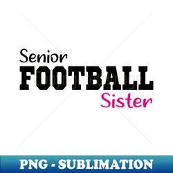 senior football sister funny football - aesthetic sublimation digital file - fashionable and fearless