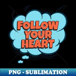 follow your heart - comic book graphic - signature sublimation png file - enhance your apparel with stunning detail