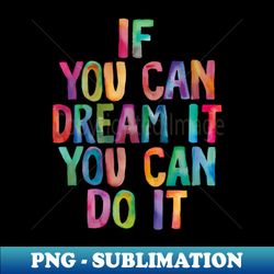 if you can dream it you can do it - high-resolution png sublimation file - perfect for sublimation art