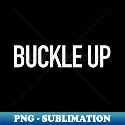 buckle up - premium sublimation digital download - stunning sublimation graphics