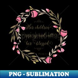 her children rise up  call her blessed - high-quality png sublimation download - revolutionize your designs