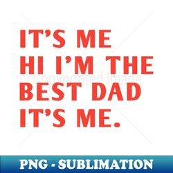Its me hi im the best dad its me - Professional Sublimation Digital Download - Vibrant and Eye-Catching Typography