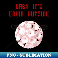 baby its covid outside - sublimation-ready png file - perfect for sublimation art