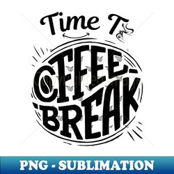 Time To Coffee break - Premium Sublimation Digital Download - Boost Your Success with this Inspirational PNG Download