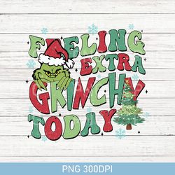 vintage feeling extra grinchy today christmas png, funny grinch png, matching png, grinch png, christmas family gift png