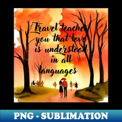 travel teaches you that love is understood in all languages - premium png sublimation file - perfect for personalization