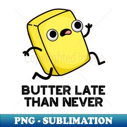 butter late than never cute food pun - trendy sublimation digital download - create with confidence
