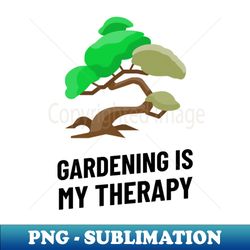 gardening is my therapy - high-resolution png sublimation file - spice up your sublimation projects