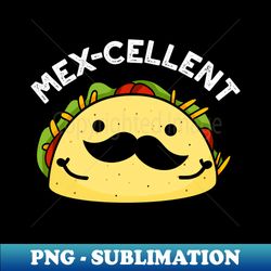 mex-cellent cute  excellent taco pun - instant png sublimation download - vibrant and eye-catching typography