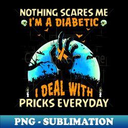 nothing scares me im a diabetic i deal with pricks everyday - vintage sublimation png download - revolutionize your designs