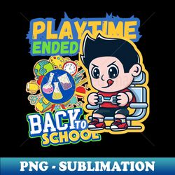 playtime ended back to school now kindergartenkids - exclusive png sublimation download - unlock vibrant sublimation designs
