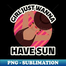 girl just wanna have sun - premium sublimation digital download - enhance your apparel with stunning detail