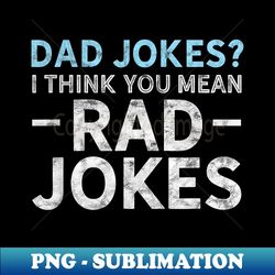 dad jokes think you mean rad jokes father's day - modern sublimation png file - instantly transform your sublimation projects