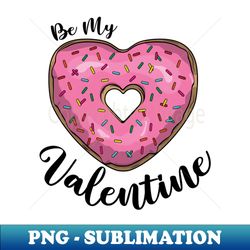 be my valentine - sublimation-ready png file - boost your success with this inspirational png download