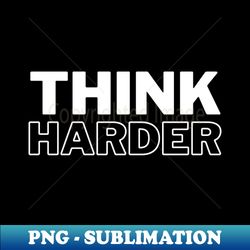 think harder - creative sublimation png download - perfect for sublimation art