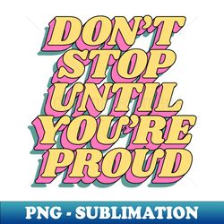 dont stop until youre proud - retro png sublimation digital download - perfect for sublimation mastery