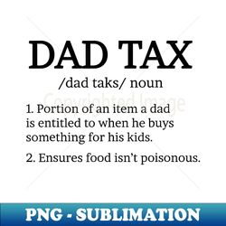 dad tax t , dad tax s for men, dad tax definitio - decorative sublimation png file - defying the norms