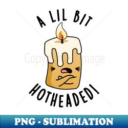 a lil bit hot headed funny candle pun - high-resolution png sublimation file - enhance your apparel with stunning detail