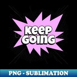 keep going - comic book graphic - stylish sublimation digital download - transform your sublimation creations