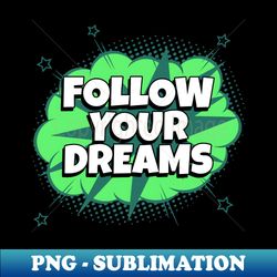 follow your dreams - comic book graphic - elegant sublimation png download - capture imagination with every detail