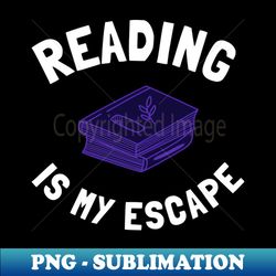 reading is my escape - high-quality png sublimation download - unleash your creativity