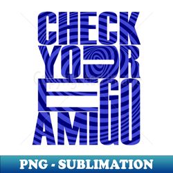 Check Your Ego Amigo - A Message of Self-Reflection - Special Edition Sublimation PNG File - Instantly Transform Your Sublimation Projects