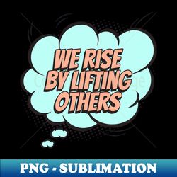 we rise by lifting others - comic book graphic - digital sublimation download file - perfect for sublimation mastery