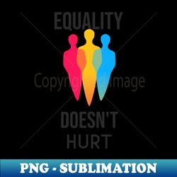 Motivation-Equality does not hurt - PNG Transparent Digital Download File for Sublimation - Bring Your Designs to Life