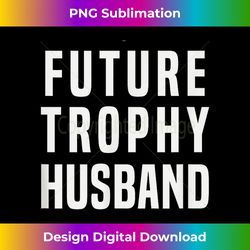 future trophy husband, boyfriend t-shirt, gift idea - sublimation-optimized png file - ideal for imaginative endeavors