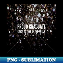 proud graduate ready to take on the world - png transparent sublimation design - add a festive touch to every day