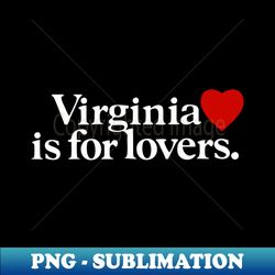 virginia is for lovers - virginia state - special edition sublimation png file - perfect for personalization