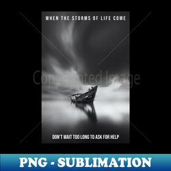 when the storms of life come - dont wait too long to ask for help - creative sublimation png download - instantly transform your sublimation projects
